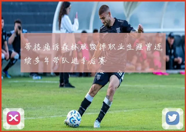 蒂格痛诉森林狼毁掉职业生涯曾连续多年带队进季后赛